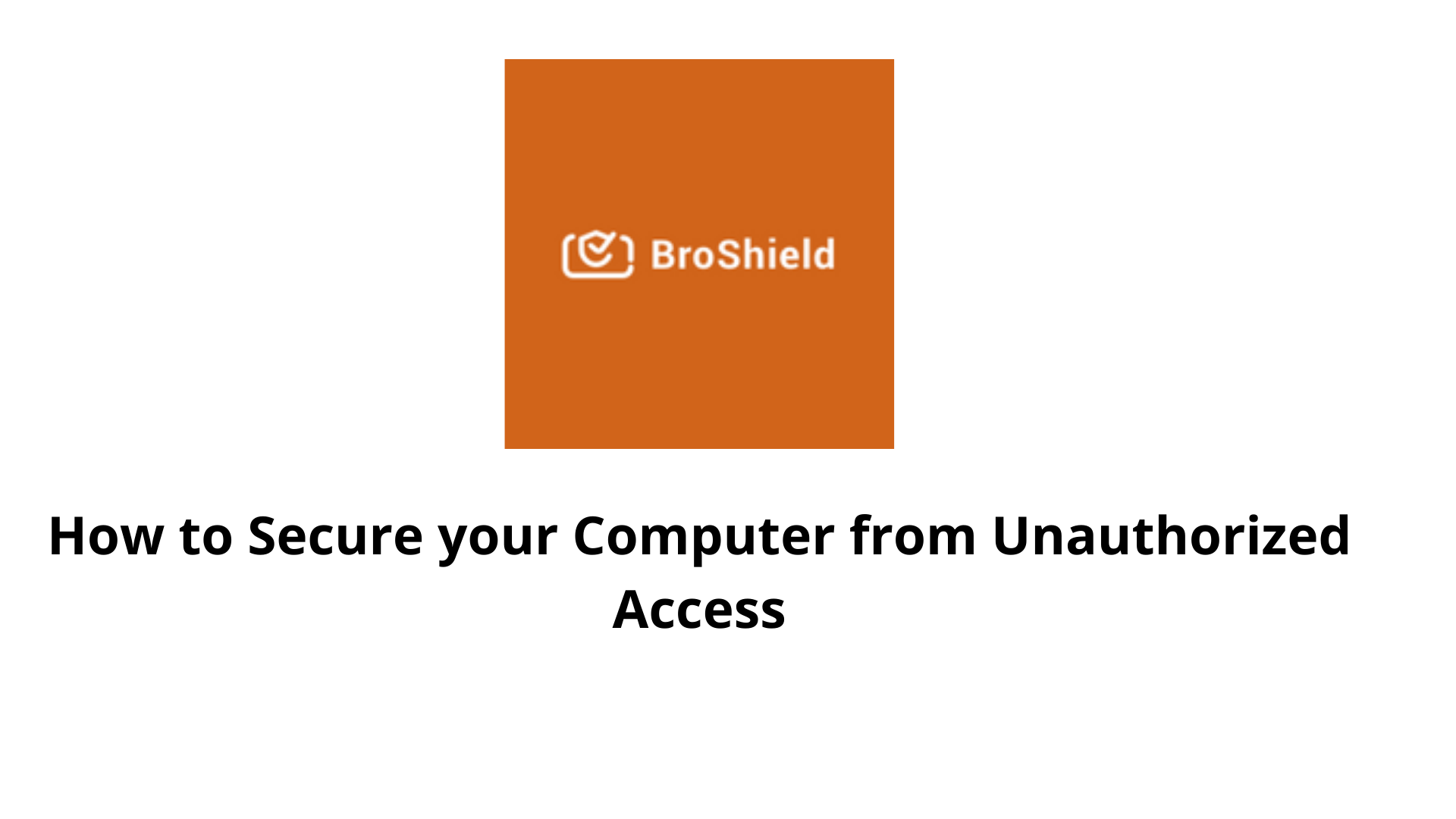 How to Protect Your Computer from Unauthorized Access Broshield